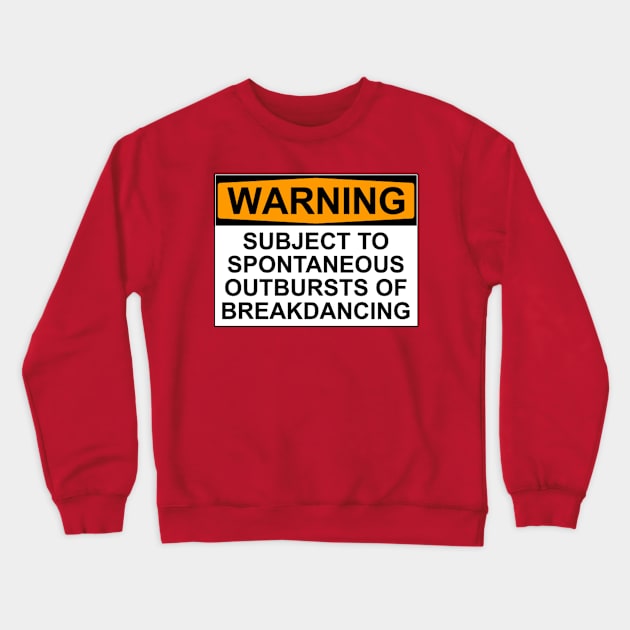 WARNING: SUBJECT TO SPONTANEOUS OUTBURSTS OF BREAKDANCING Crewneck Sweatshirt by wanungara